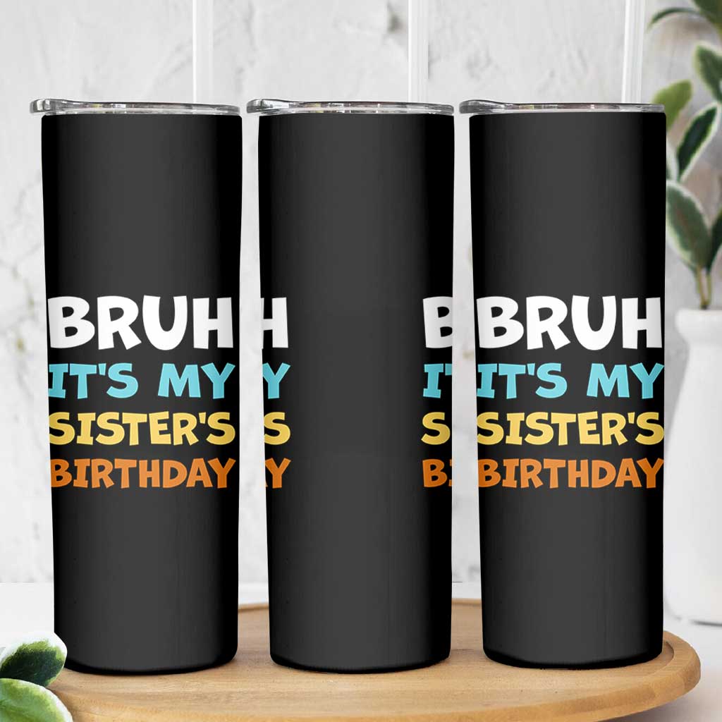 Funny Brother Skinny Tumbler Bruh Its My Sisters Birthday Meme
