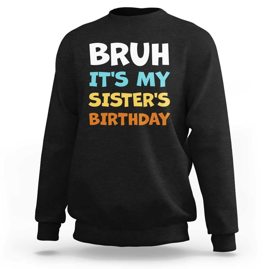 Funny Brother Sweatshirt Bruh Its My Sisters Birthday Meme