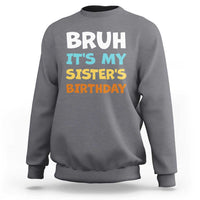 Funny Brother Sweatshirt Bruh Its My Sisters Birthday Meme