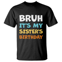 Funny Brother T Shirt Bruh Its My Sisters Birthday Meme