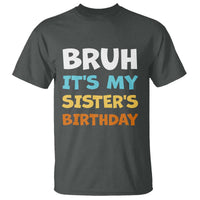 Funny Brother T Shirt Bruh Its My Sisters Birthday Meme