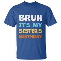 Funny Brother T Shirt Bruh Its My Sisters Birthday Meme