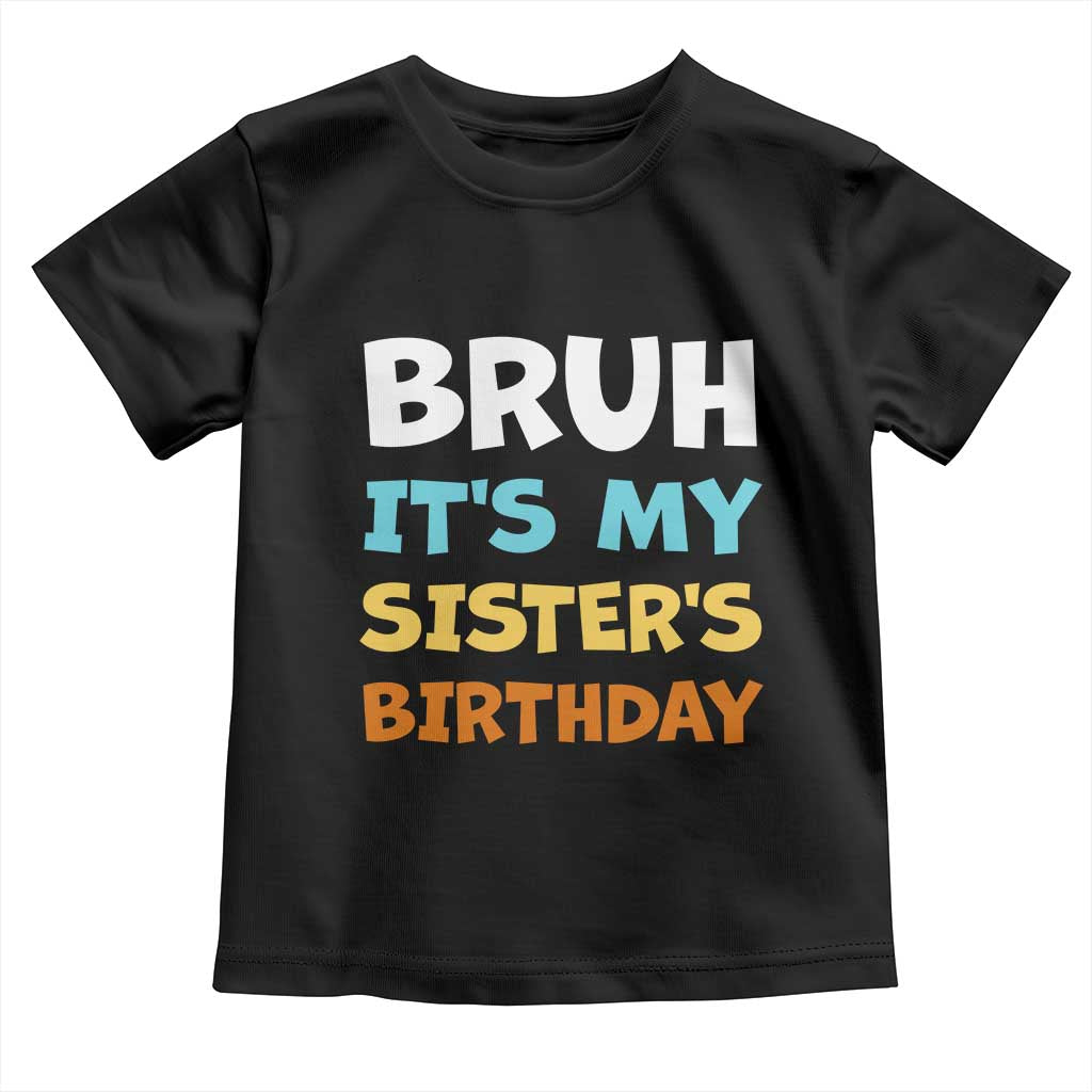 Funny Brother Toddler T Shirt Bruh Its My Sisters Birthday Meme