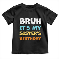 Funny Brother Toddler T Shirt Bruh Its My Sisters Birthday Meme