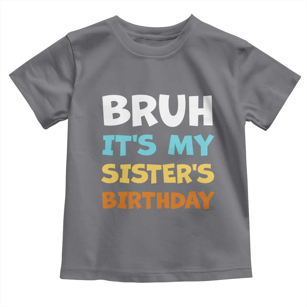 Funny Brother Toddler T Shirt Bruh Its My Sisters Birthday Meme