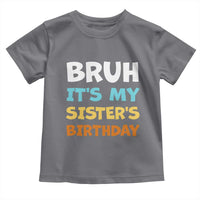 Funny Brother Toddler T Shirt Bruh Its My Sisters Birthday Meme