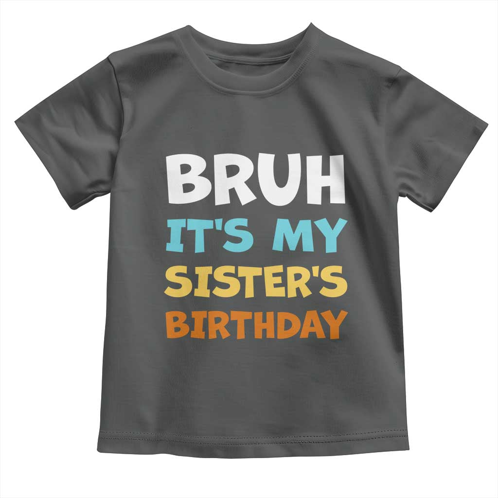 Funny Brother Toddler T Shirt Bruh Its My Sisters Birthday Meme