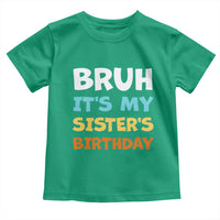 Funny Brother Toddler T Shirt Bruh Its My Sisters Birthday Meme