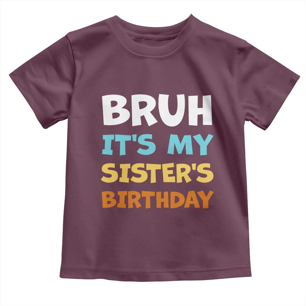 Funny Brother Toddler T Shirt Bruh Its My Sisters Birthday Meme