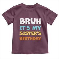 Funny Brother Toddler T Shirt Bruh Its My Sisters Birthday Meme