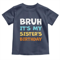 Funny Brother Toddler T Shirt Bruh Its My Sisters Birthday Meme