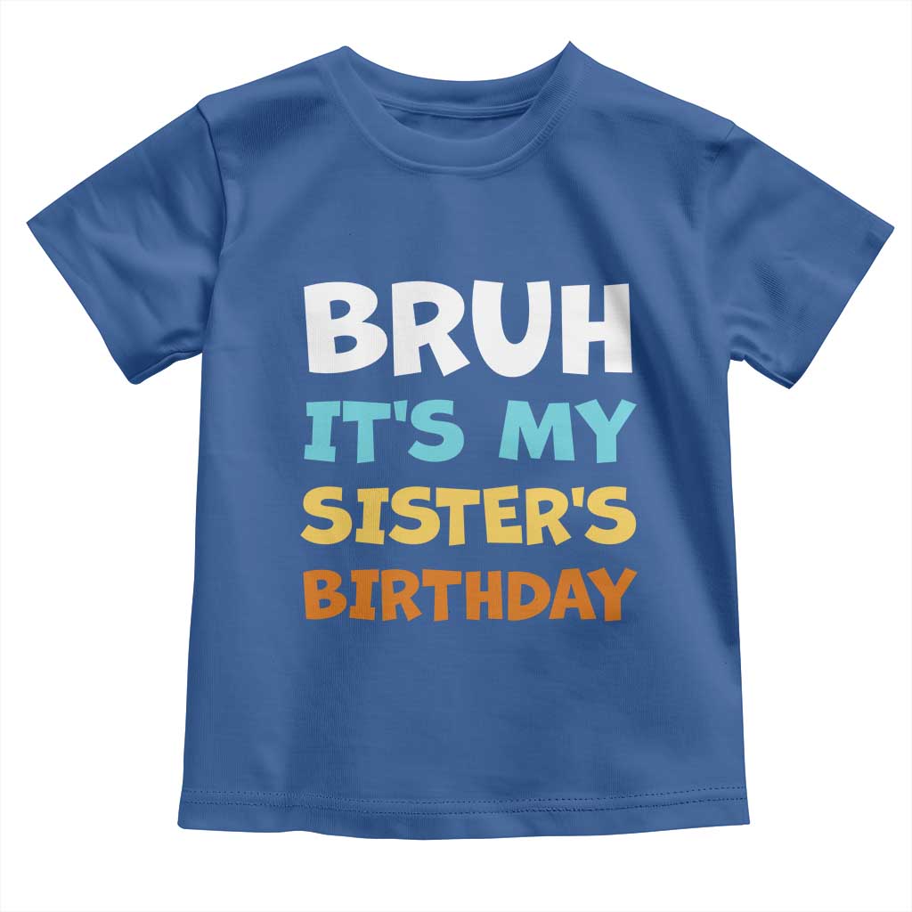 Funny Brother Toddler T Shirt Bruh Its My Sisters Birthday Meme