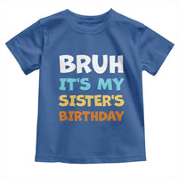 Funny Brother Toddler T Shirt Bruh Its My Sisters Birthday Meme