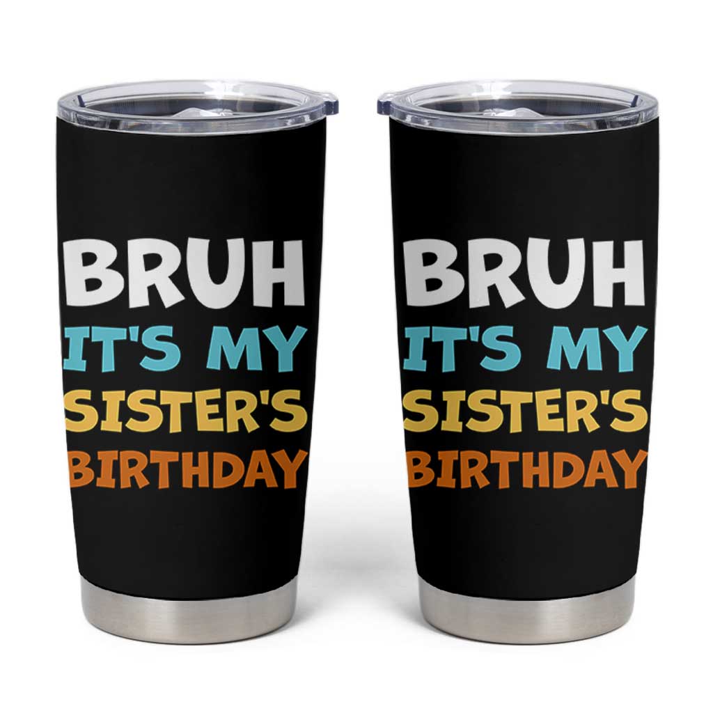 Funny Brother Tumbler Cup Bruh Its My Sisters Birthday Meme