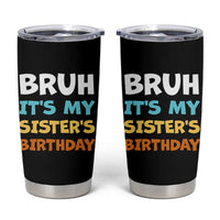Funny Brother Tumbler Cup Bruh Its My Sisters Birthday Meme