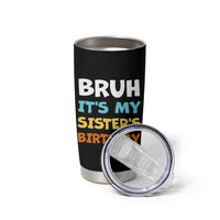 Funny Brother Tumbler Cup Bruh Its My Sisters Birthday Meme