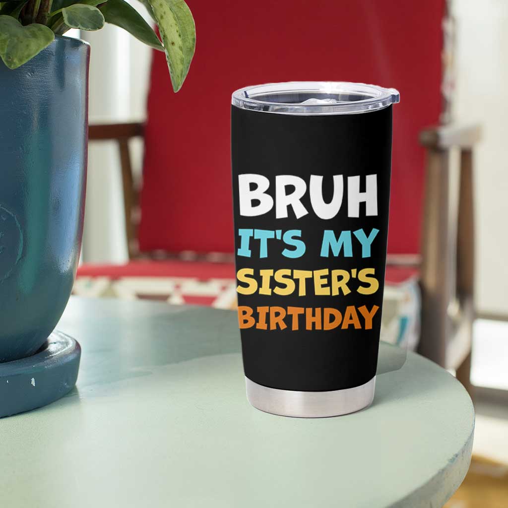 Funny Brother Tumbler Cup Bruh Its My Sisters Birthday Meme