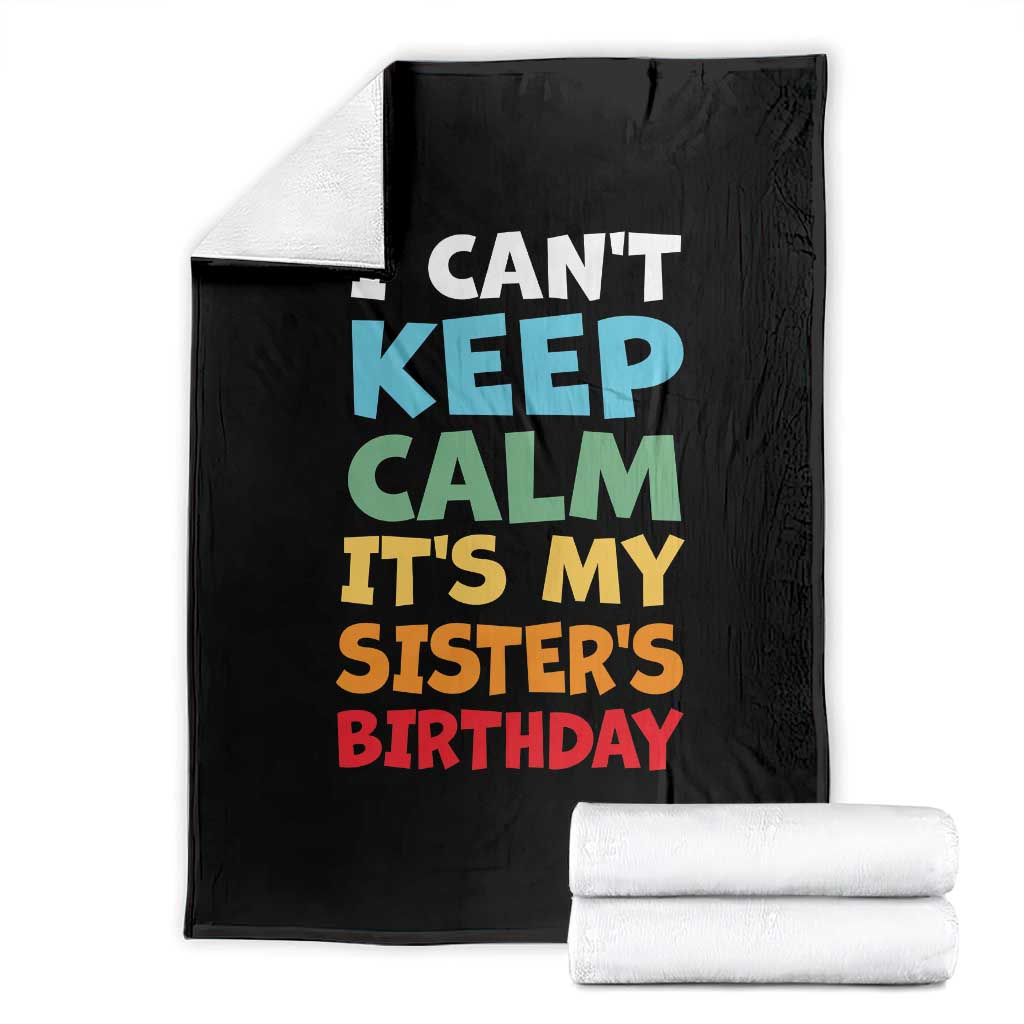 Its My Sisters Birthday Throw Blanket I Cant Keep Calm Funny Brother Bday Party Family Matching