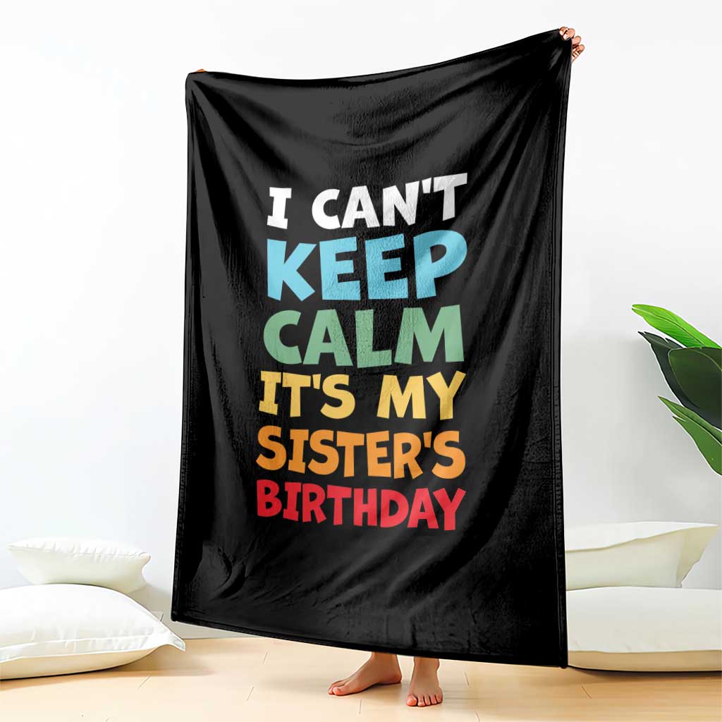 Its My Sisters Birthday Throw Blanket I Cant Keep Calm Funny Brother Bday Party Family Matching