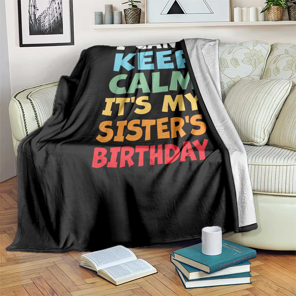 Its My Sisters Birthday Throw Blanket I Cant Keep Calm Funny Brother Bday Party Family Matching