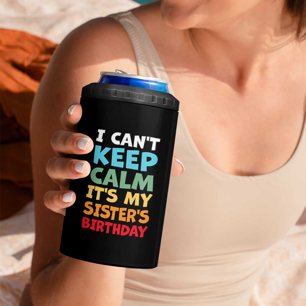 Its My Sisters Birthday 4 in 1 Can Cooler Tumbler I Cant Keep Calm Funny Brother Bday Party Family Matching
