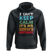 Its My Sisters Birthday Hoodie I Cant Keep Calm Funny Brother Bday Party Family Matching