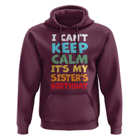Its My Sisters Birthday Hoodie I Cant Keep Calm Funny Brother Bday Party Family Matching