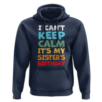 Its My Sisters Birthday Hoodie I Cant Keep Calm Funny Brother Bday Party Family Matching