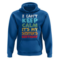 Its My Sisters Birthday Hoodie I Cant Keep Calm Funny Brother Bday Party Family Matching