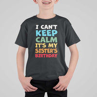 Its My Sisters Birthday T Shirt For Kid I Cant Keep Calm Funny Brother Bday Party Family Matching