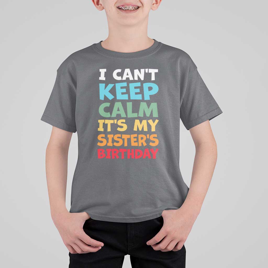 Its My Sisters Birthday T Shirt For Kid I Cant Keep Calm Funny Brother Bday Party Family Matching