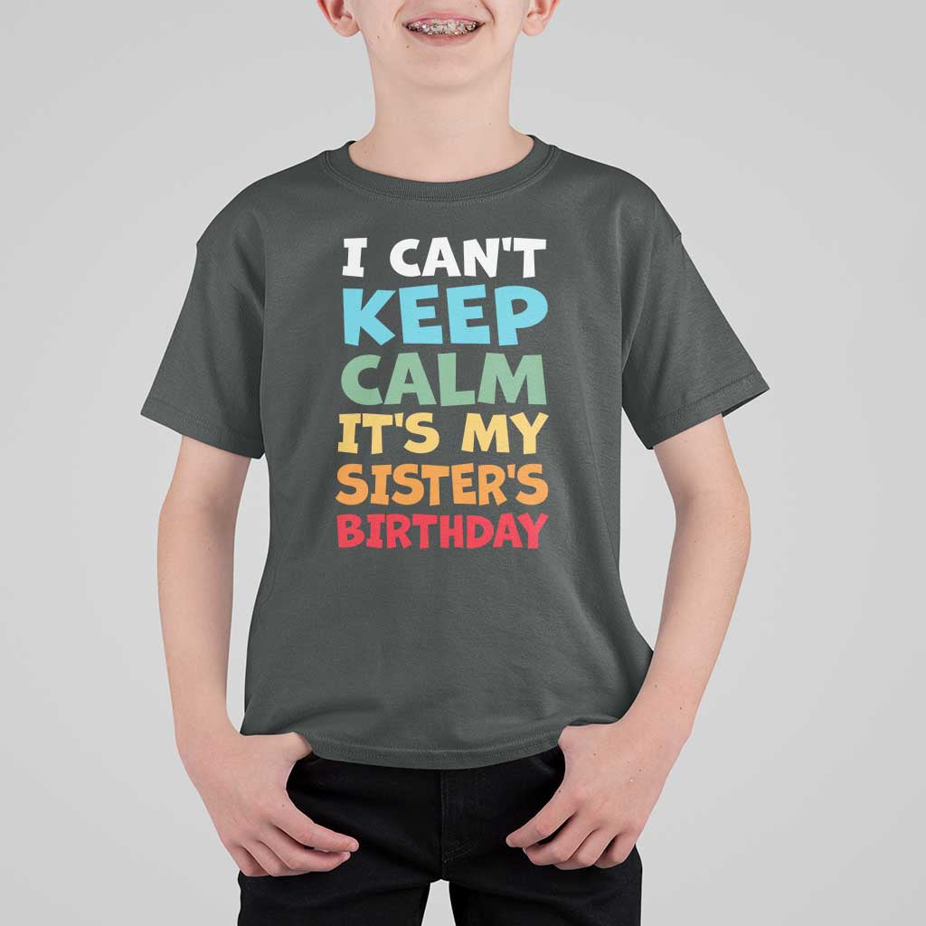 Its My Sisters Birthday T Shirt For Kid I Cant Keep Calm Funny Brother Bday Party Family Matching