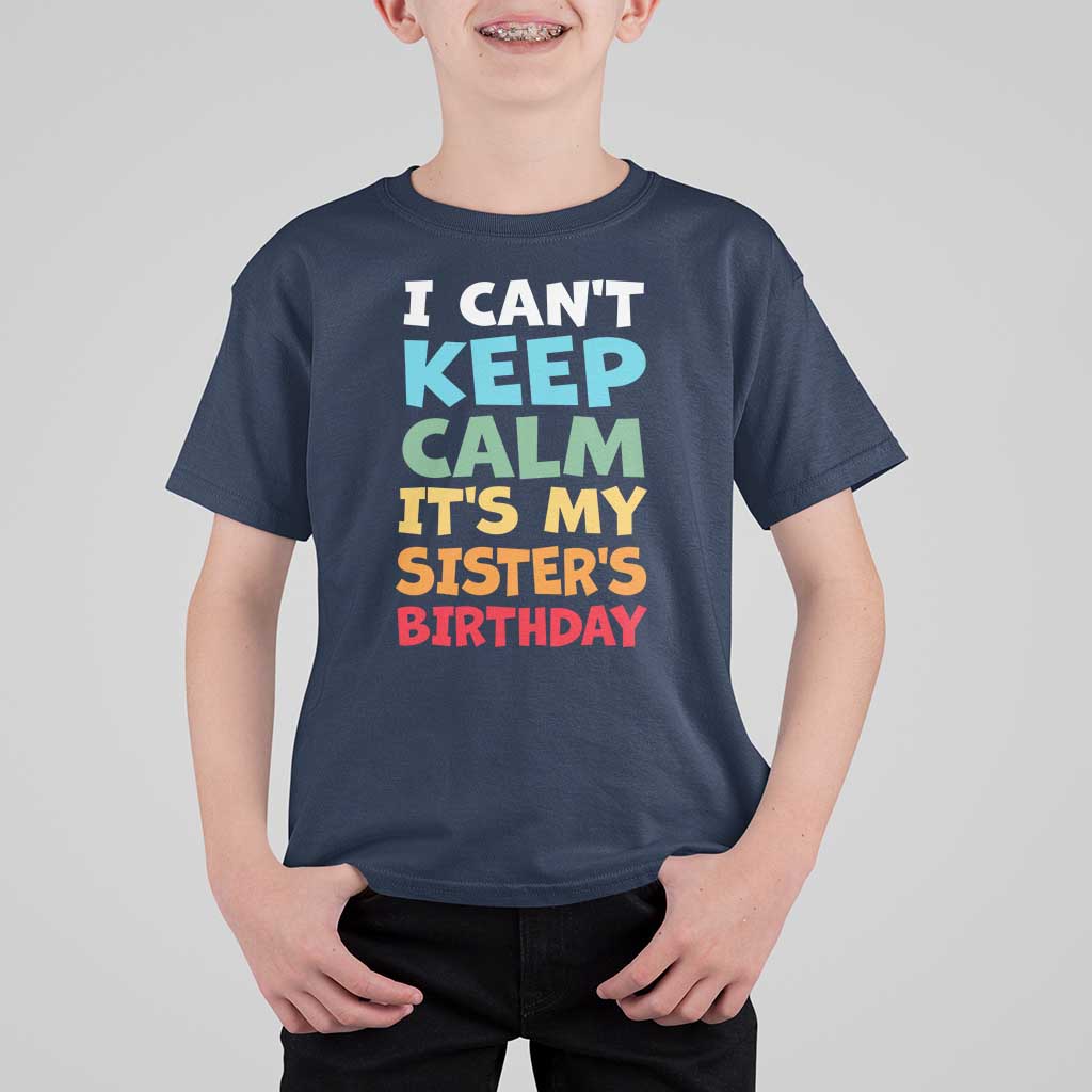 Its My Sisters Birthday T Shirt For Kid I Cant Keep Calm Funny Brother Bday Party Family Matching
