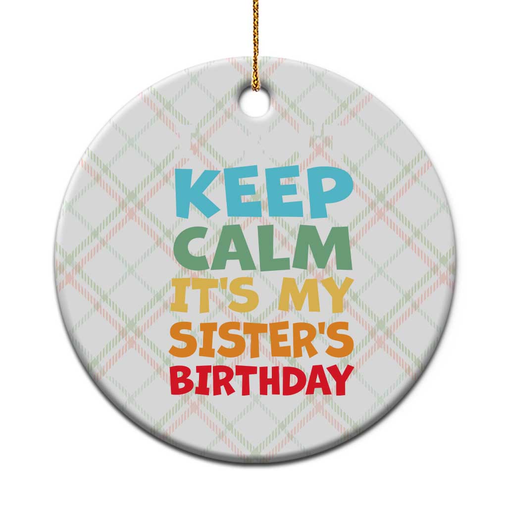 Its My Sisters Birthday Ceramic Ornament I Cant Keep Calm Funny Brother Bday Party Family Matching