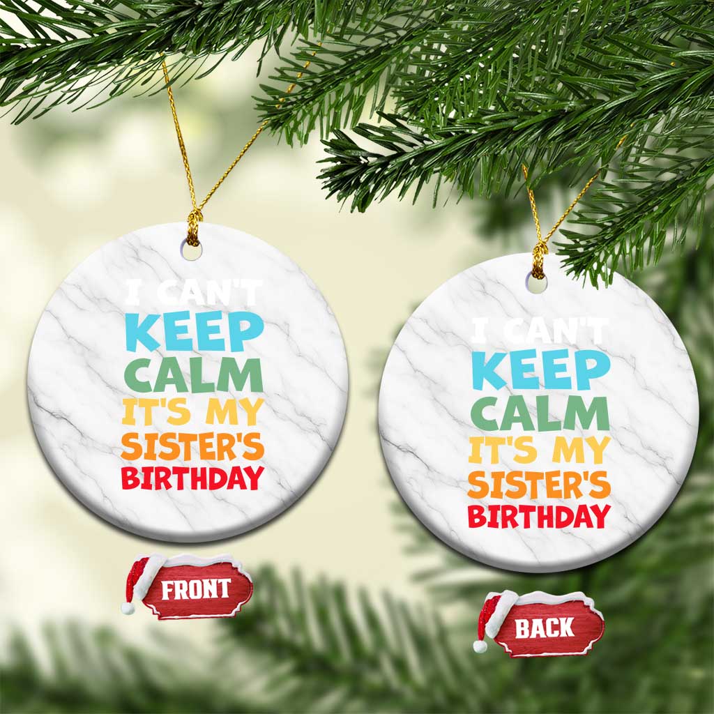 Its My Sisters Birthday Ceramic Ornament I Cant Keep Calm Funny Brother Bday Party Family Matching