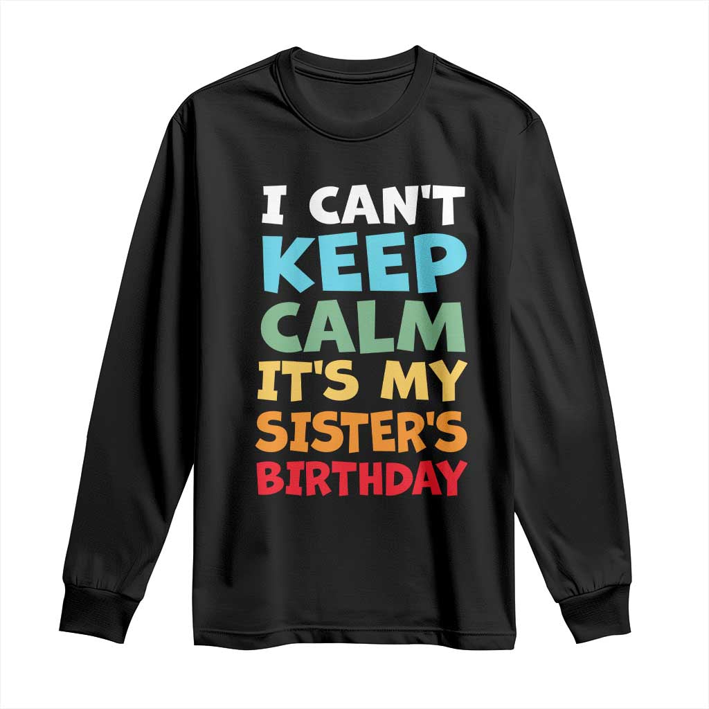 Its My Sisters Birthday Long Sleeve Shirt I Cant Keep Calm Funny Brother Bday Party Family Matching