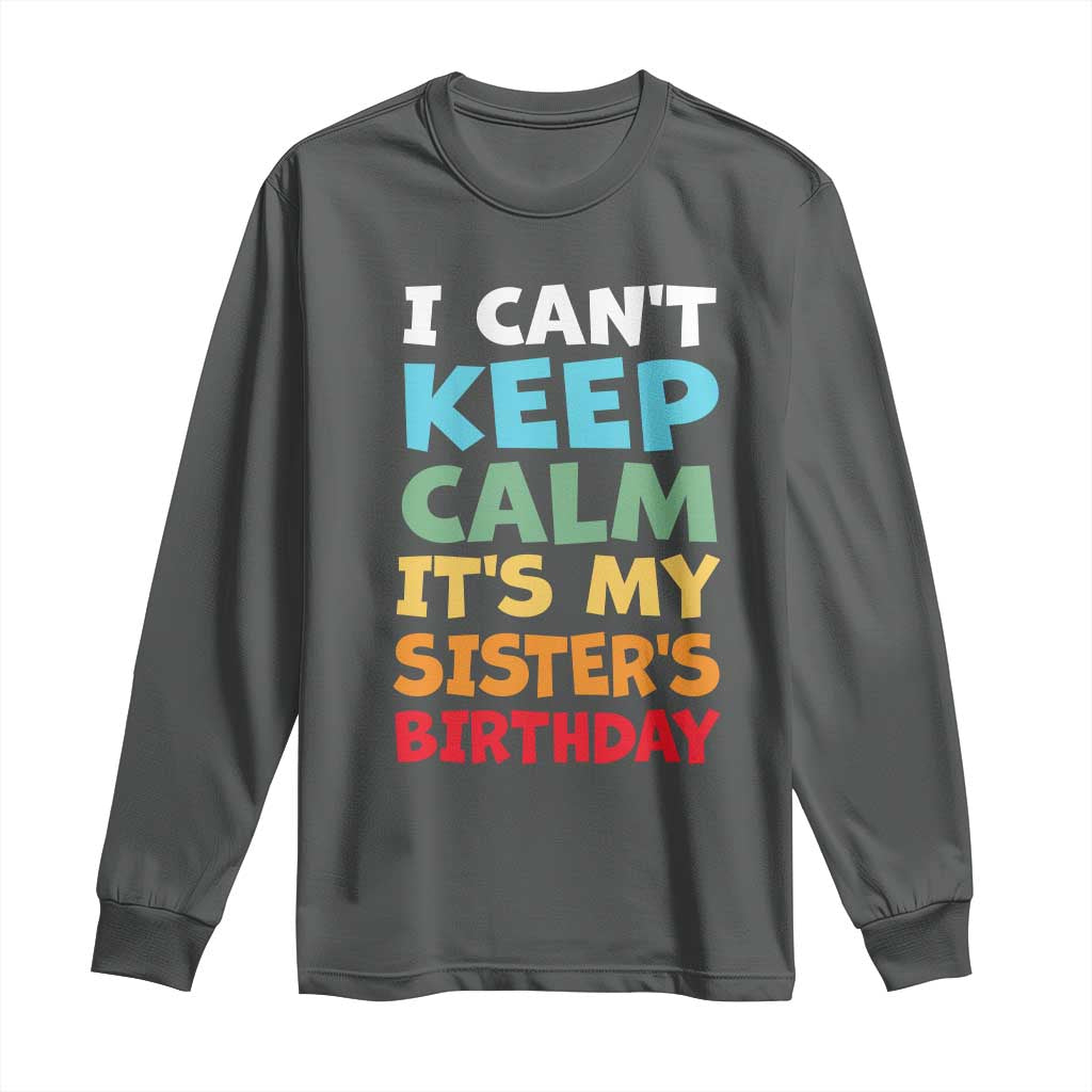 Its My Sisters Birthday Long Sleeve Shirt I Cant Keep Calm Funny Brother Bday Party Family Matching