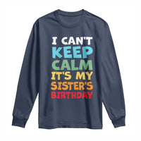 Its My Sisters Birthday Long Sleeve Shirt I Cant Keep Calm Funny Brother Bday Party Family Matching