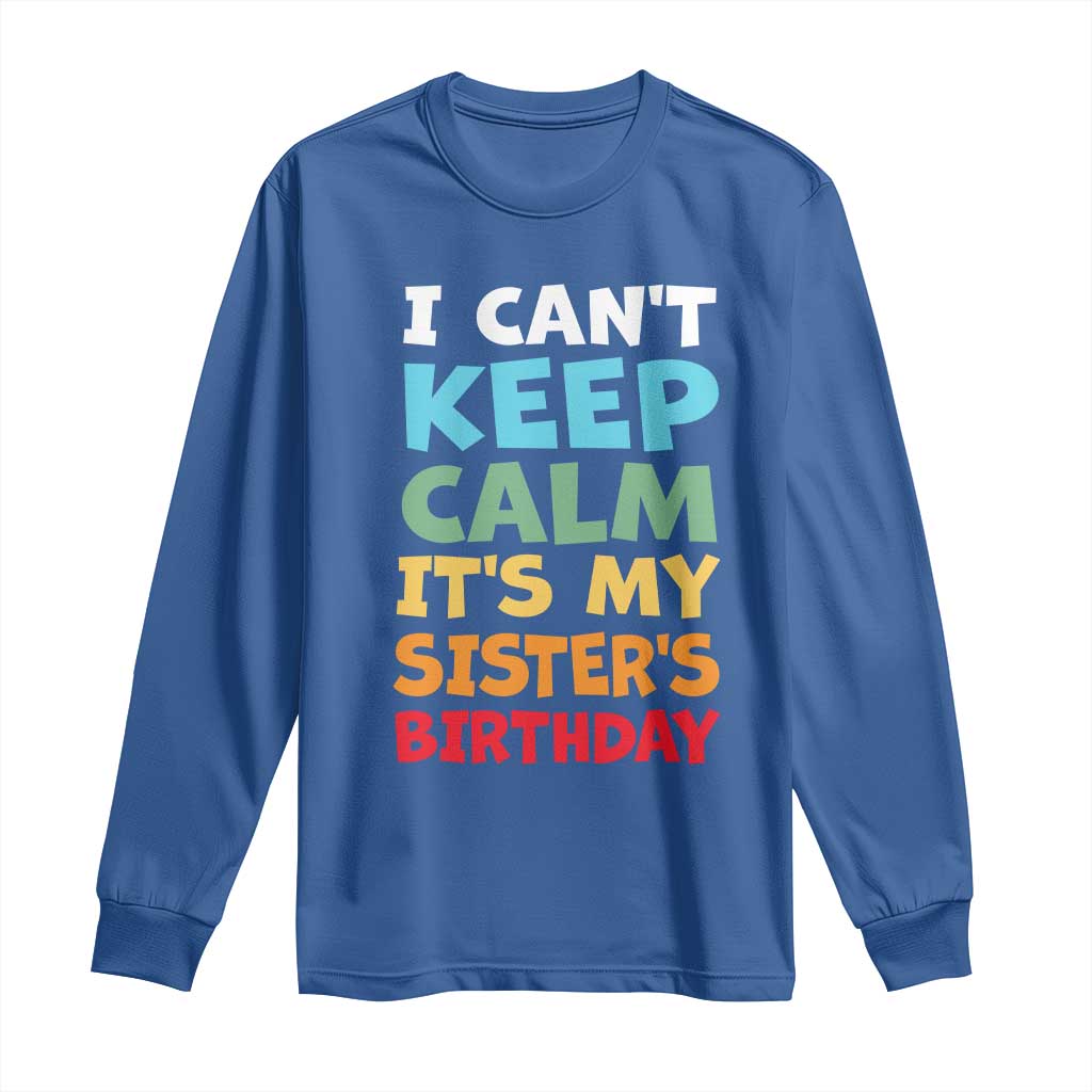 Its My Sisters Birthday Long Sleeve Shirt I Cant Keep Calm Funny Brother Bday Party Family Matching