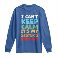 Its My Sisters Birthday Long Sleeve Shirt I Cant Keep Calm Funny Brother Bday Party Family Matching