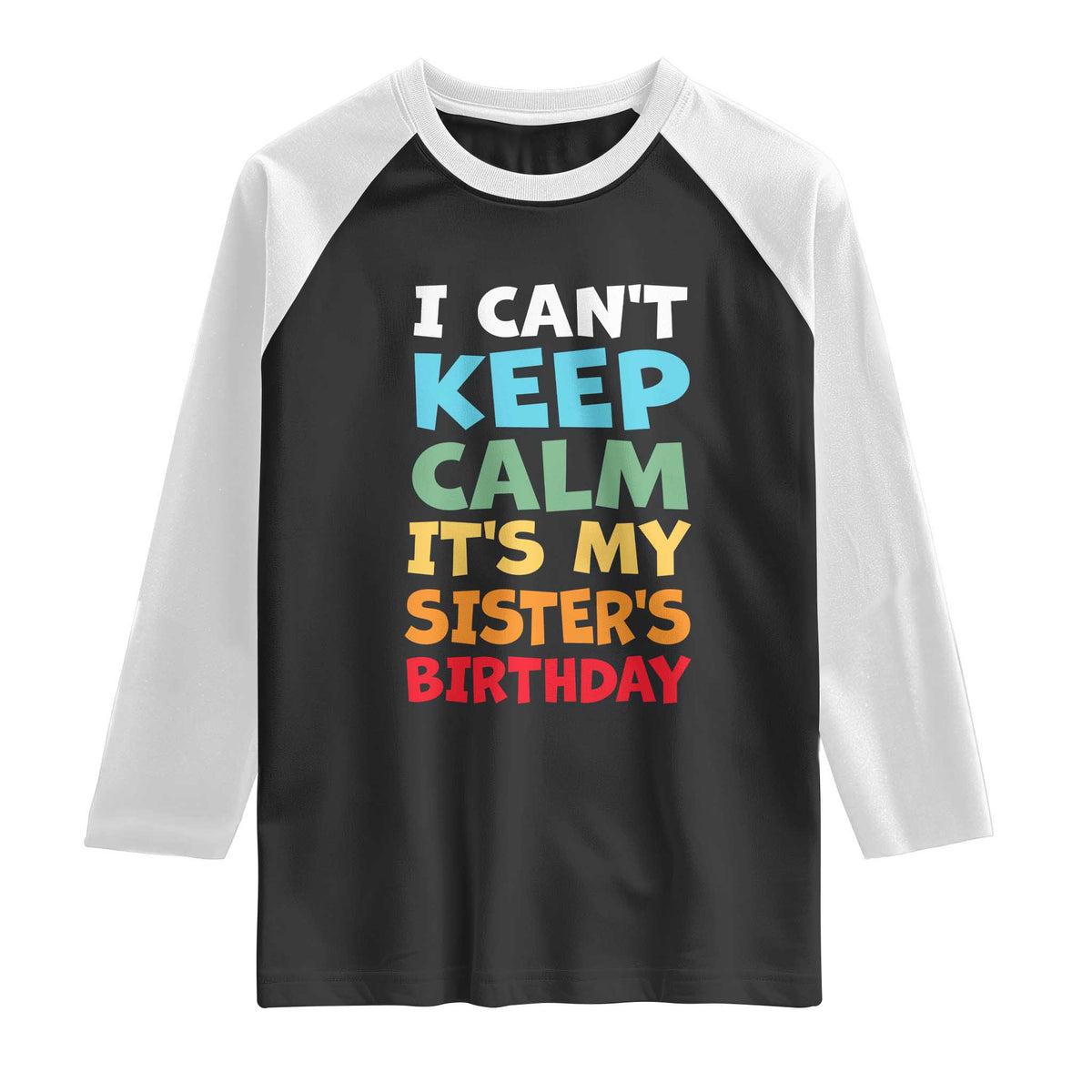 Its My Sisters Birthday Raglan Shirt I Cant Keep Calm Funny Brother Bday Party Family Matching