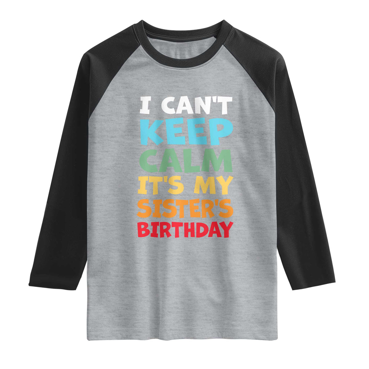 Its My Sisters Birthday Raglan Shirt I Cant Keep Calm Funny Brother Bday Party Family Matching