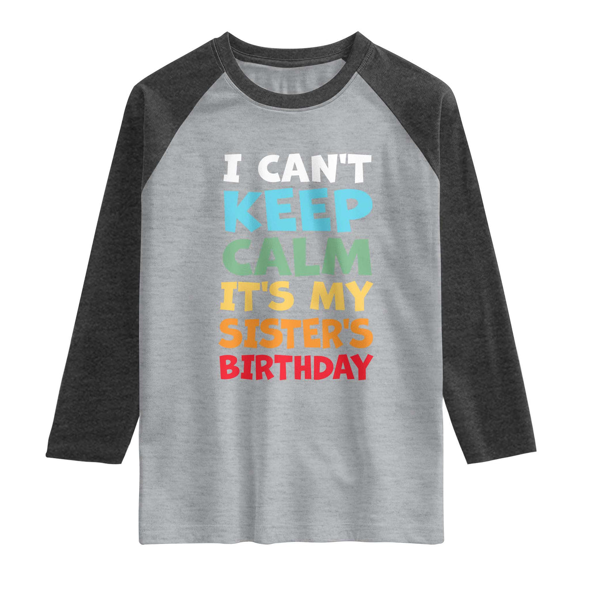 Its My Sisters Birthday Raglan Shirt I Cant Keep Calm Funny Brother Bday Party Family Matching