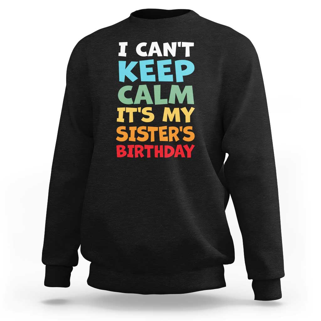 Its My Sisters Birthday Sweatshirt I Cant Keep Calm Funny Brother Bday Party Family Matching