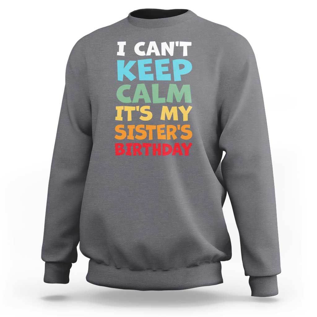 Its My Sisters Birthday Sweatshirt I Cant Keep Calm Funny Brother Bday Party Family Matching