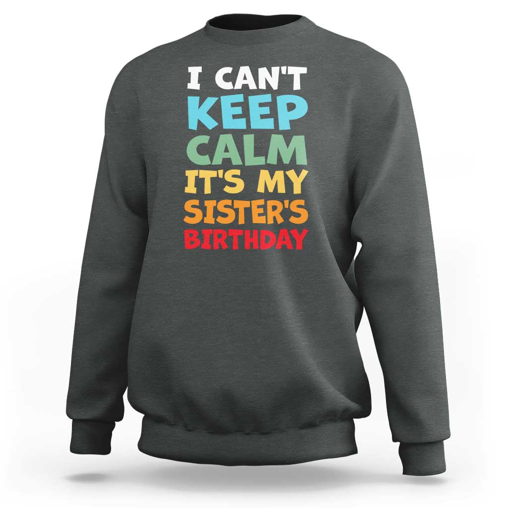 Its My Sisters Birthday Sweatshirt I Cant Keep Calm Funny Brother Bday Party Family Matching