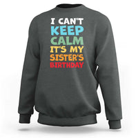Its My Sisters Birthday Sweatshirt I Cant Keep Calm Funny Brother Bday Party Family Matching