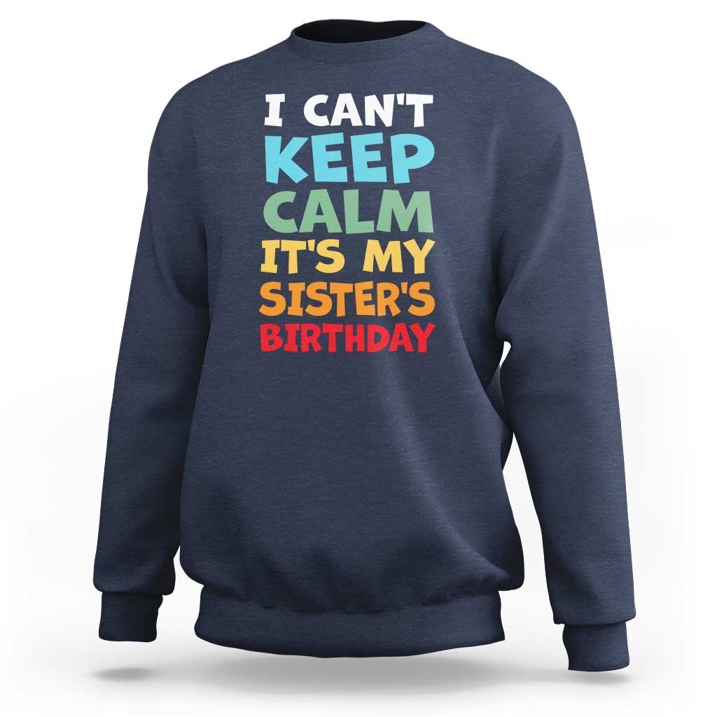 Its My Sisters Birthday Sweatshirt I Cant Keep Calm Funny Brother Bday Party Family Matching