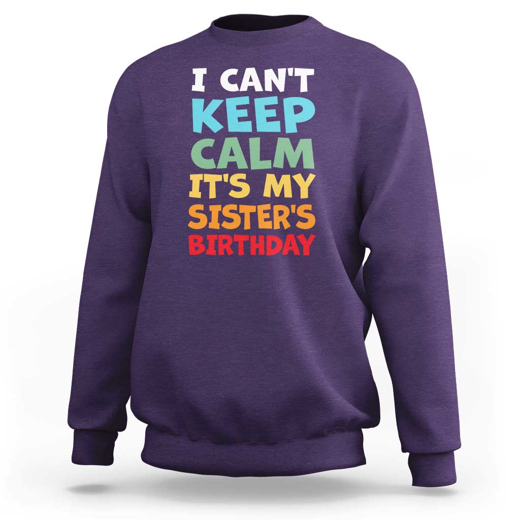 Its My Sisters Birthday Sweatshirt I Cant Keep Calm Funny Brother Bday Party Family Matching