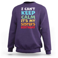 Its My Sisters Birthday Sweatshirt I Cant Keep Calm Funny Brother Bday Party Family Matching